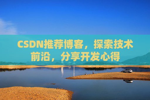 CSDN推荐博客，探索技术前沿，分享开发心得